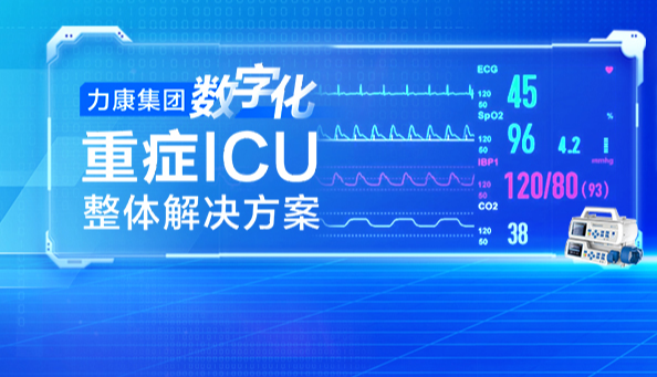 全面助力重症医疗资源战略储备，力康数字化重症ICU整体解决方案重磅亮相！